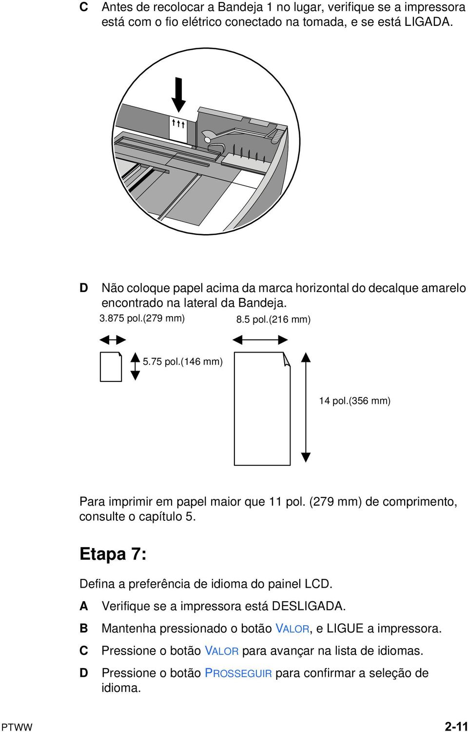 (356 mm) Para imprimir em papel maior que 11 pol. (279 mm) de comprimento, consulte o capítulo 5. Etapa 7: Defina a preferência de idioma do painel LCD.