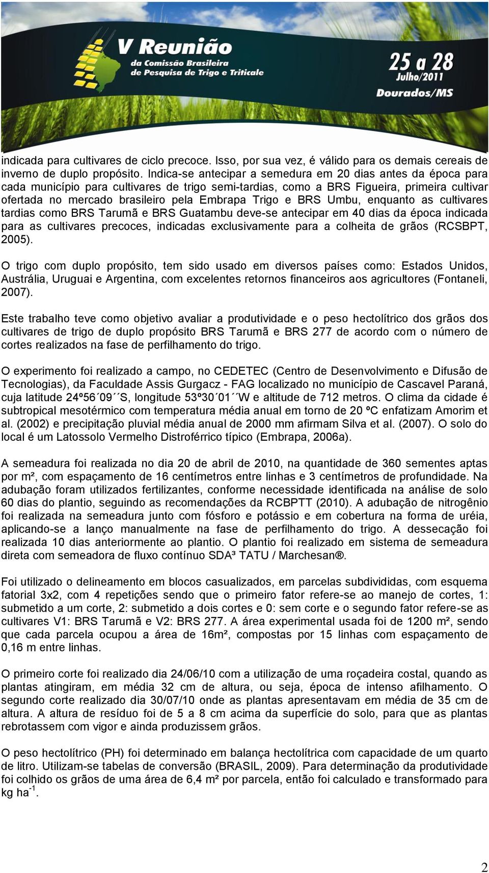 Trigo e BRS Umbu, enquanto as cultivares tardias como BRS Tarumã e BRS Guatambu deve-se antecipar em 40 dias da época indicada para as cultivares precoces, indicadas exclusivamente para a colheita de