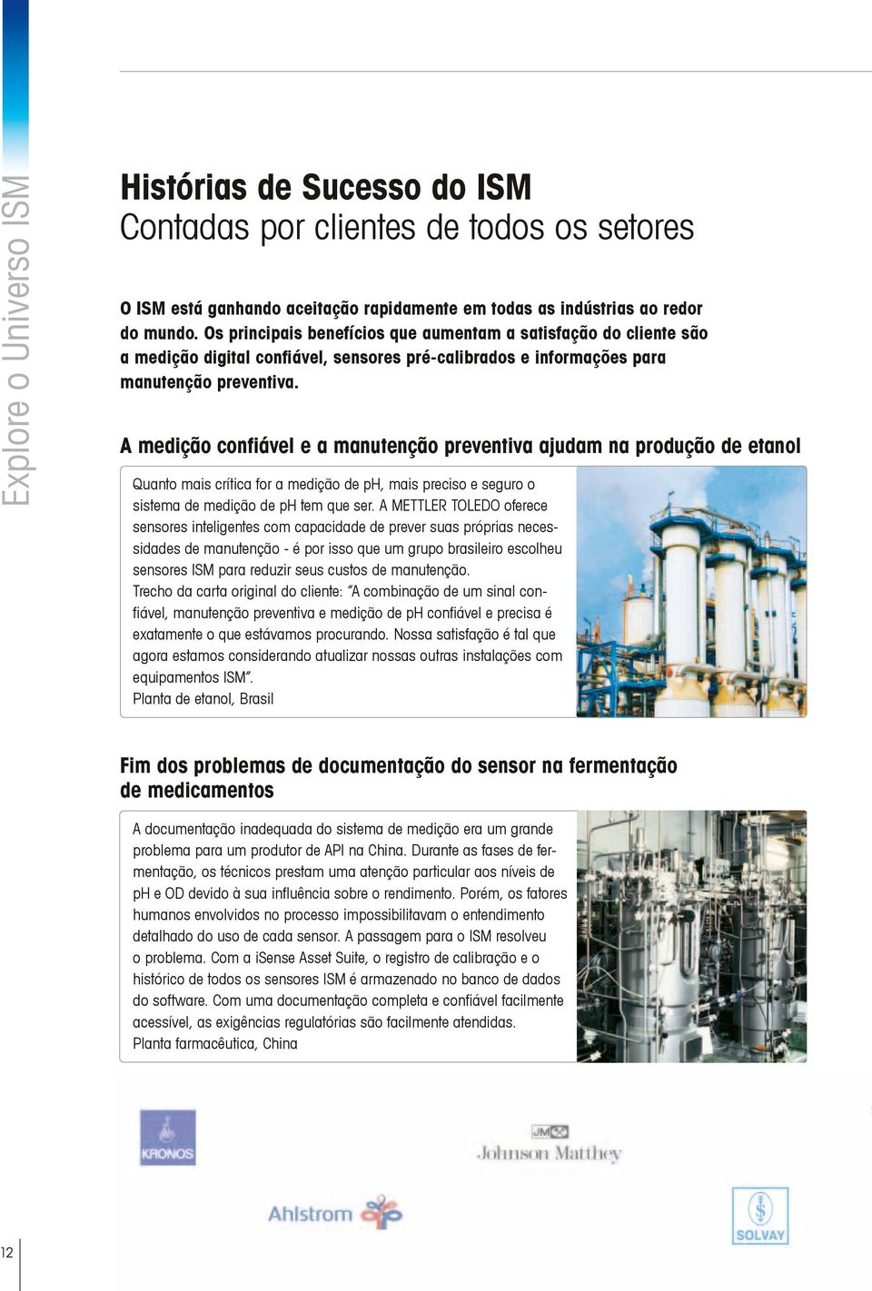 A medição confiável e a manutenção preventiva ajudam na produção de etanol Quanto mais crítica for a medição de ph, mais preciso e seguro o sistema de medição de ph tem que ser.