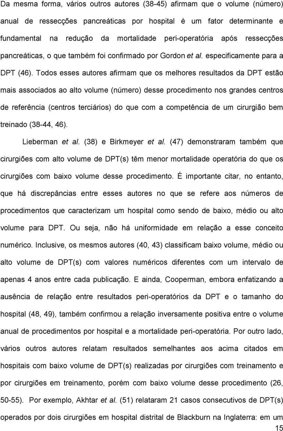 Todos esses autores afirmam que os melhores resultados da DPT estão mais associados ao alto volume (número) desse procedimento nos grandes centros de referência (centros terciários) do que com a