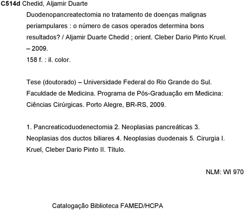 Faculdade de Medicina. Programa de Pós-Graduação em Medicina: Ciências Cirúrgicas. Porto Alegre, BR-RS, 2009. 1. Pancreaticoduodenectomia 2.