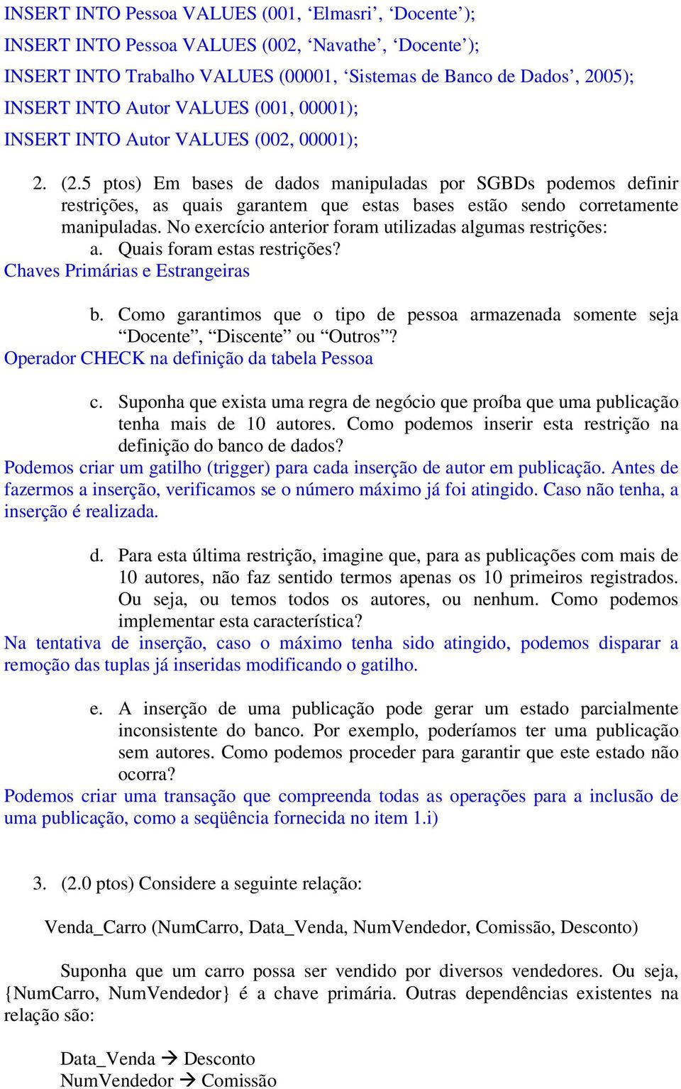 No exercício anterior foram utilizadas algumas restrições: a. Quais foram estas restrições? Chaves Primárias e Estrangeiras b.