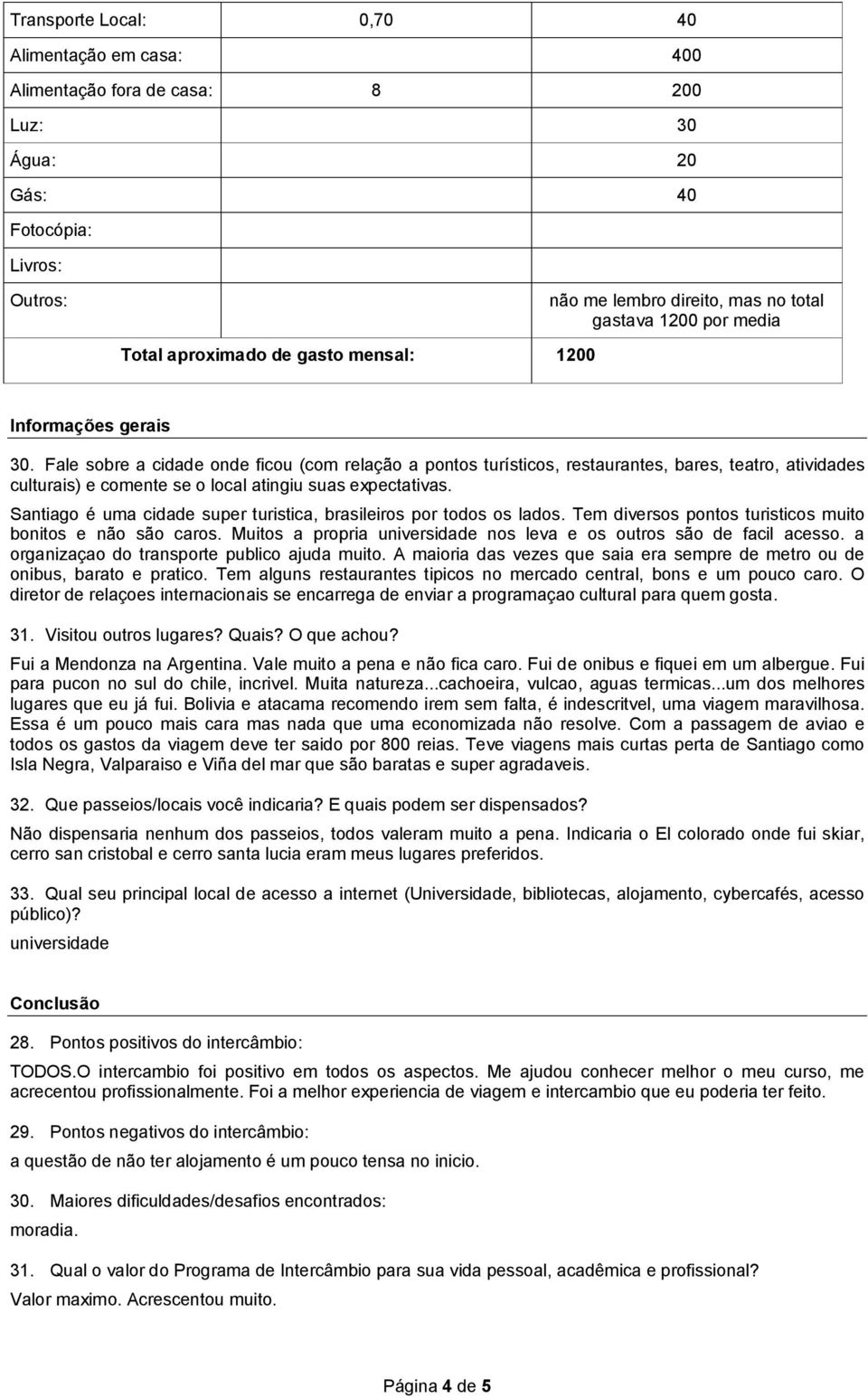 Fale sobre a cidade onde ficou (com relação a pontos turísticos, restaurantes, bares, teatro, atividades culturais) e comente se o local atingiu suas expectativas.