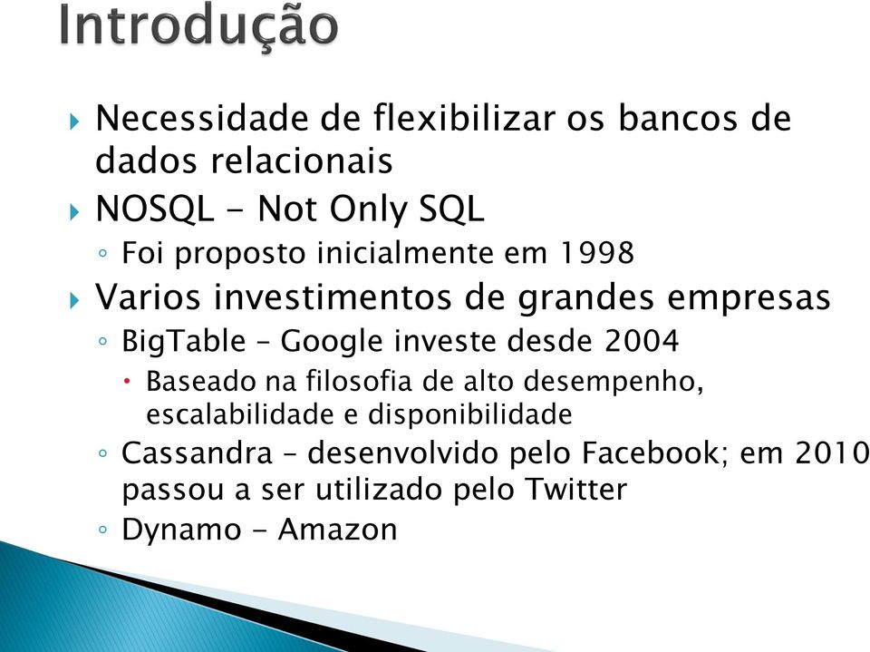 investe desde 2004 Baseado na filosofia de alto desempenho, escalabilidade e