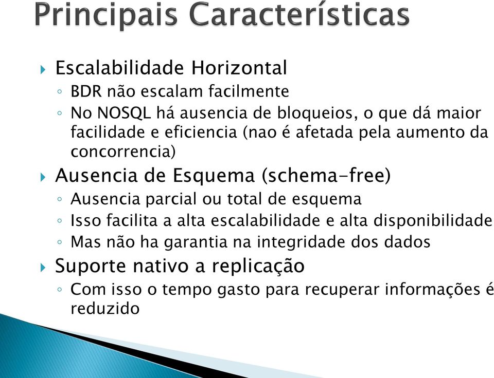 Ausencia parcial ou total de esquema Isso facilita a alta escalabilidade e alta disponibilidade Mas não ha