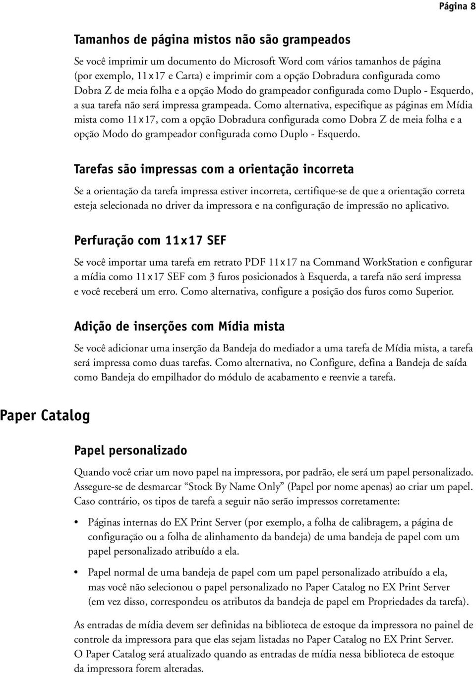 Como alternativa, especifique as páginas em Mídia mista como 11 x 17, com a opção Dobradura configurada como Dobra Z de meia folha e a opção Modo do grampeador configurada como Duplo - Esquerdo.