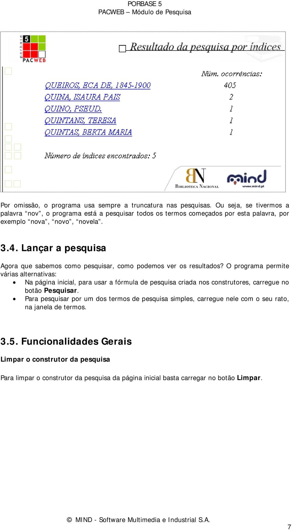 Lançar a pesquisa Agora que sabemos como pesquisar, como podemos ver os resultados?