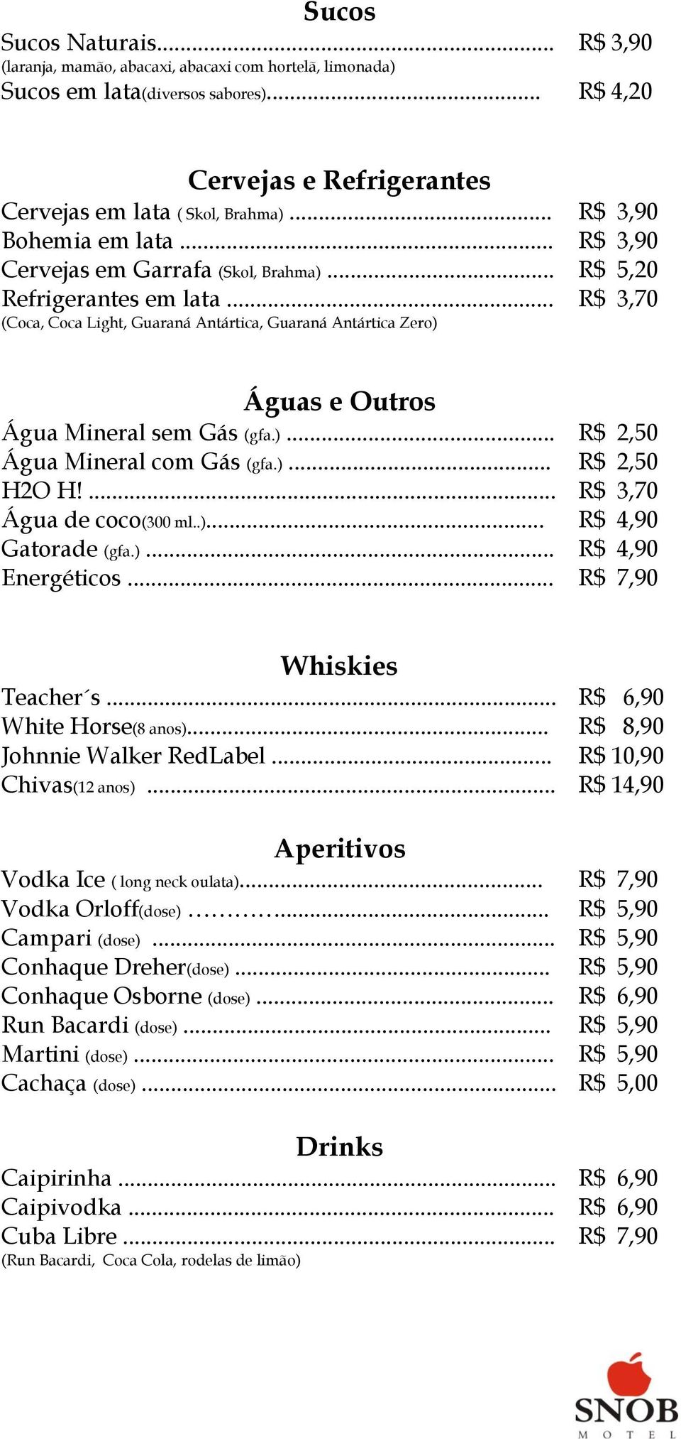 .. R$ 3,70 (Coca, Coca Light, Guaraná Antártica, Guaraná Antártica Zero) Águas e Outros Água Mineral sem Gás (gfa.)... R$ 2,50 Água Mineral com Gás (gfa.)... R$ 2,50 H2O H!