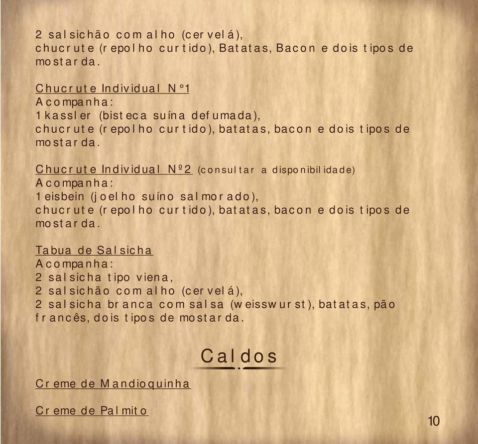 Chucrute Individual Nº2 (consultar a disponibilidade) Acompanha: 1 eisbein (joelho suíno salmorado), chucrute (repolho curtido), batatas, bacon e dois tipos