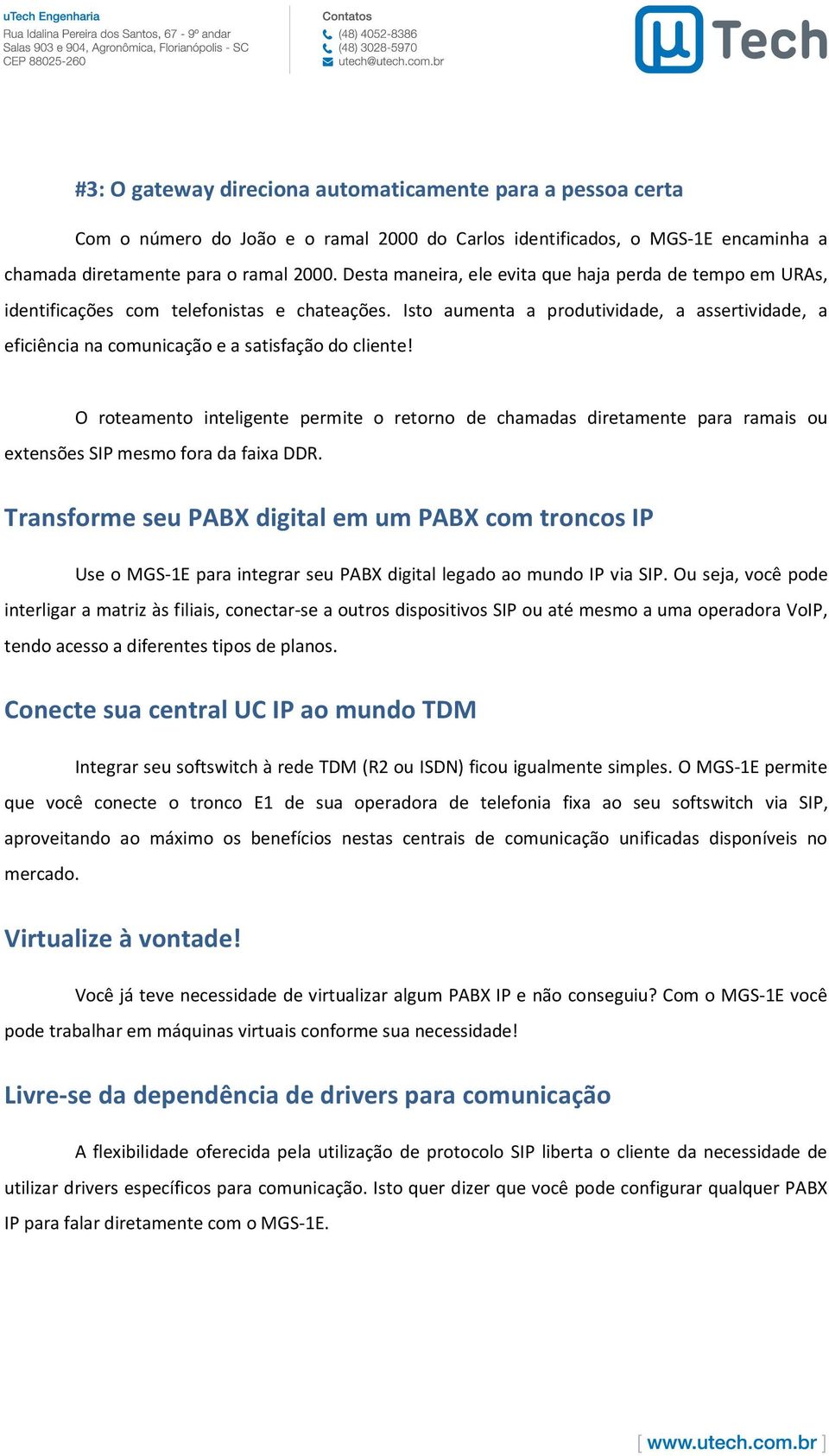 Isto aumenta a produtividade, a assertividade, a eficiência na comunicação e a satisfação do cliente!