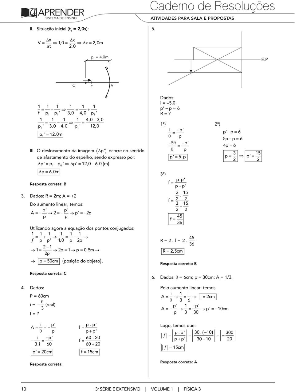 Dads: R = m; A = + D aument lnear, tems: p p A = = p = p p p Utlzand agra a equaçã ds pnts cnjugads: = + = ƒ p p,0 p p = p = p = 0,5m p p = 50cm psçã d bjet. ( ) Dads: = 5,0 p p = 6 R =?