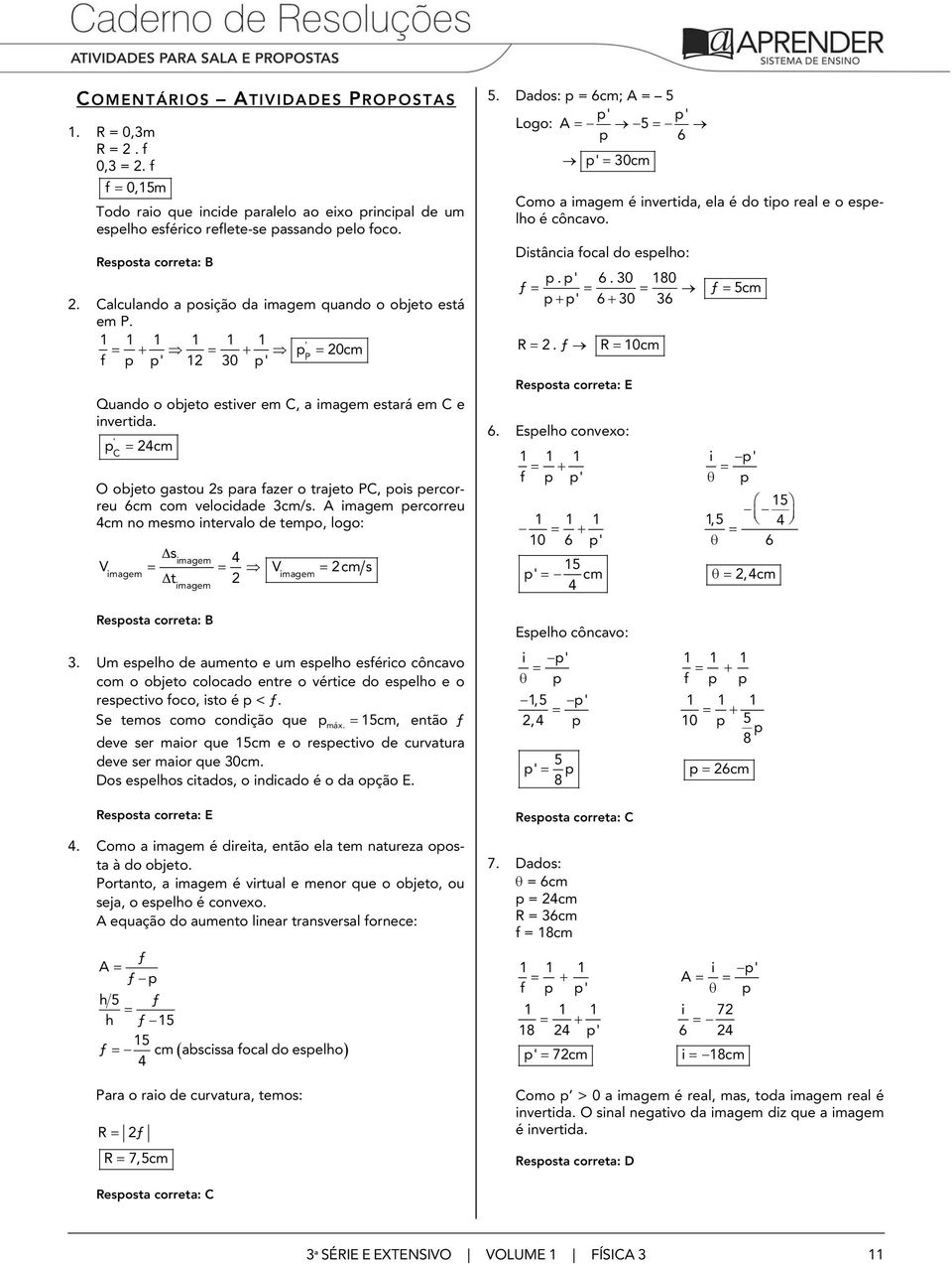 A magem percrreu 4cm n mesm nterval de temp, lg: Δsmagem 4 = = = cm s magem magem Δt magem 3.