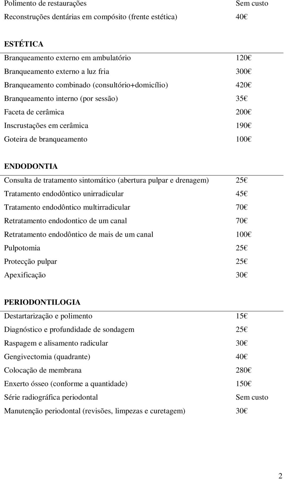 (abertura pulpar e drenagem) 25 Tratamento endodôntico unirradicular 45 Tratamento endodôntico multirradicular 70 Retratamento endodontico de um canal 70 Retratamento endodôntico de mais de um canal