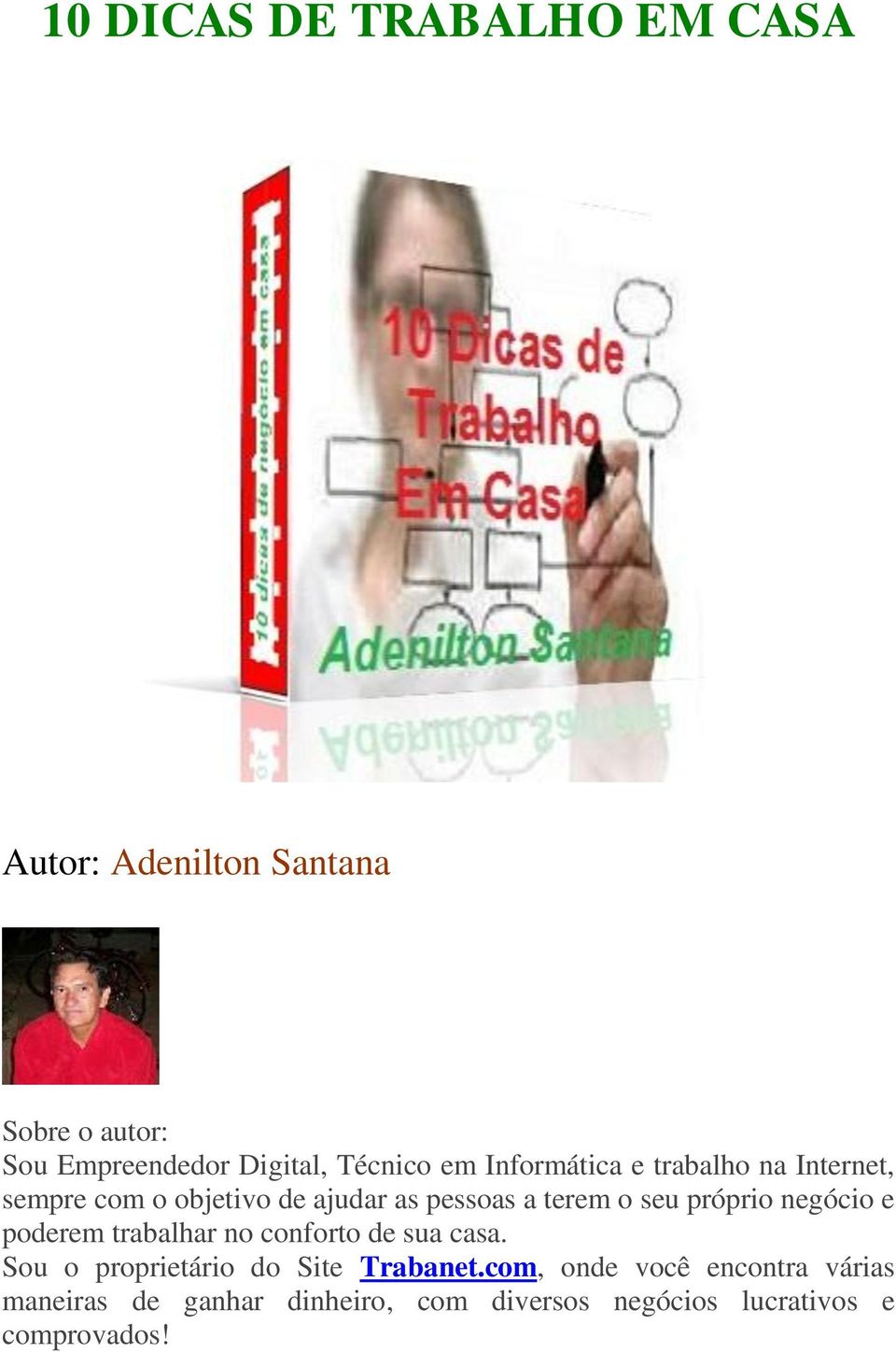 seu próprio negócio e poderem trabalhar no conforto de sua casa. Sou o proprietário do Site Trabanet.