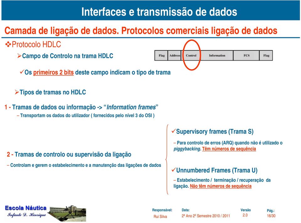 controlo ou supervisão da ligação Controlam e gerem o estabelecimento e a manutenção das ligações de dados Para controlo de erros (ARQ) quando não é