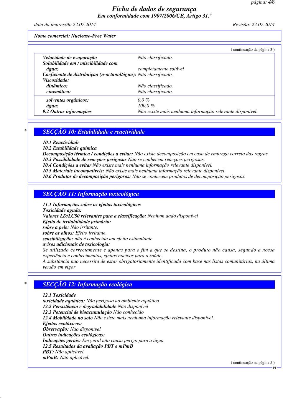 * SECÇÃO 10: Estabilidade e reactividade 10.1 Reactividade 10.2 Estabilidade química Decomposição térmica / condições a evitar: Não existe decomposição em caso de emprego correto das regras. 10.3 Possibilidade de reacções perigosas Não se conhecem reacçoes perigosas.