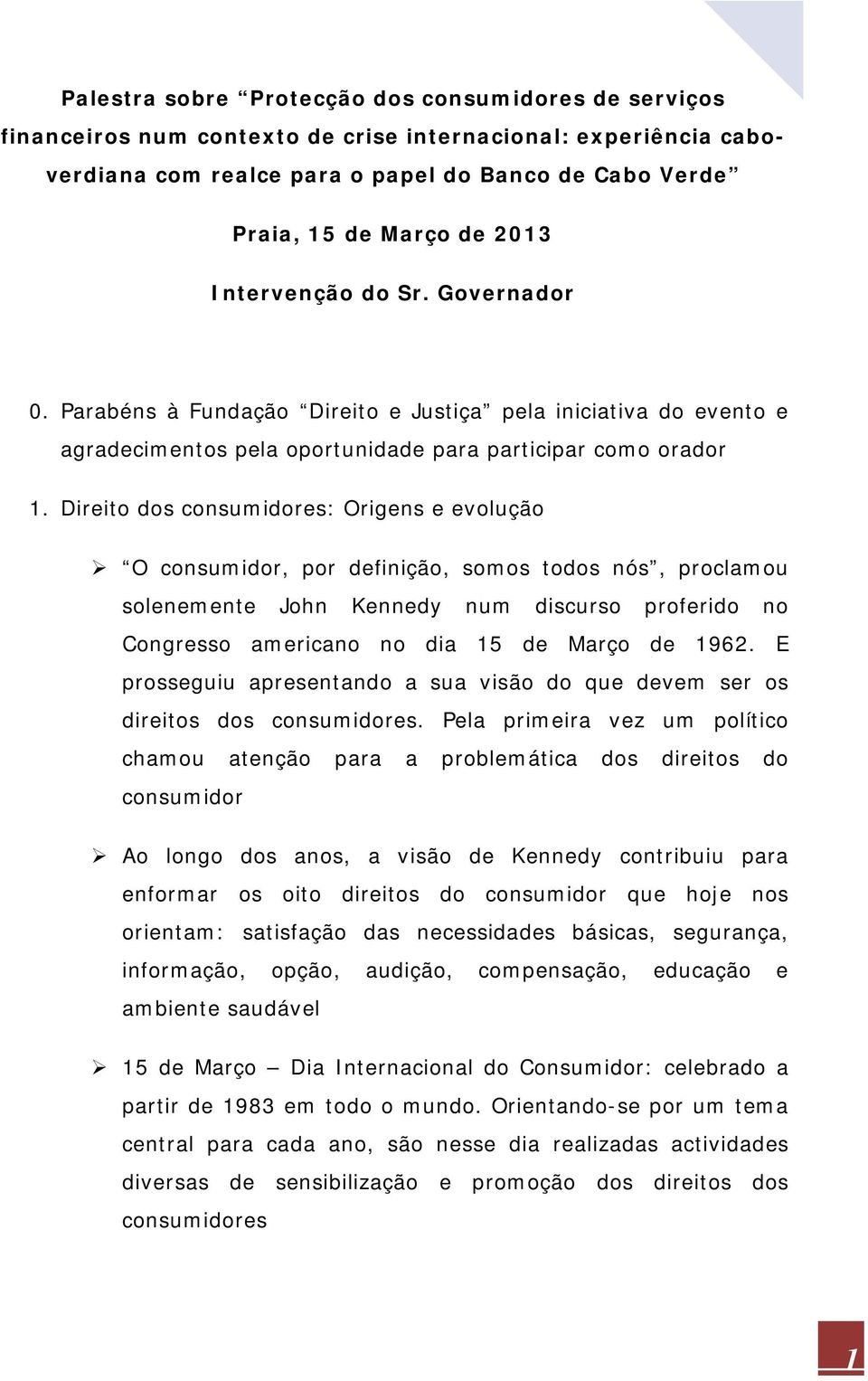 Direito dos consumidores: Origens e evolução O consumidor, por definição, somos todos nós, proclamou solenemente John Kennedy num discurso proferido no Congresso americano no dia 15 de Março de 1962.