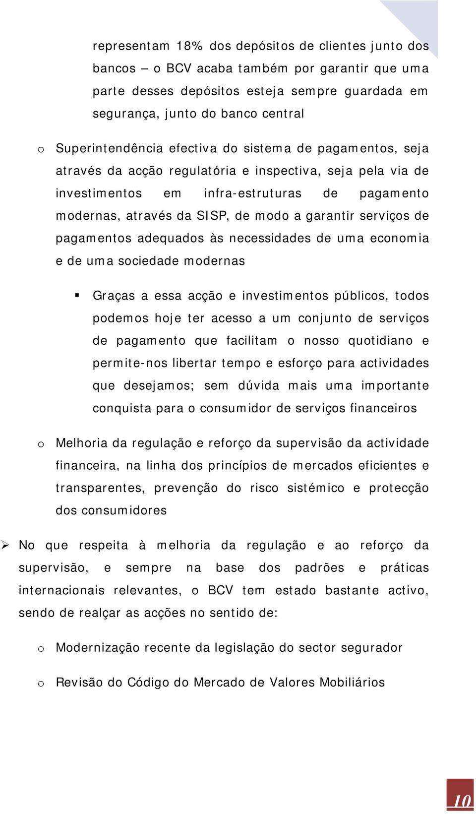 a garantir serviços de pagamentos adequados às necessidades de uma economia e de uma sociedade modernas Graças a essa acção e investimentos públicos, todos podemos hoje ter acesso a um conjunto de