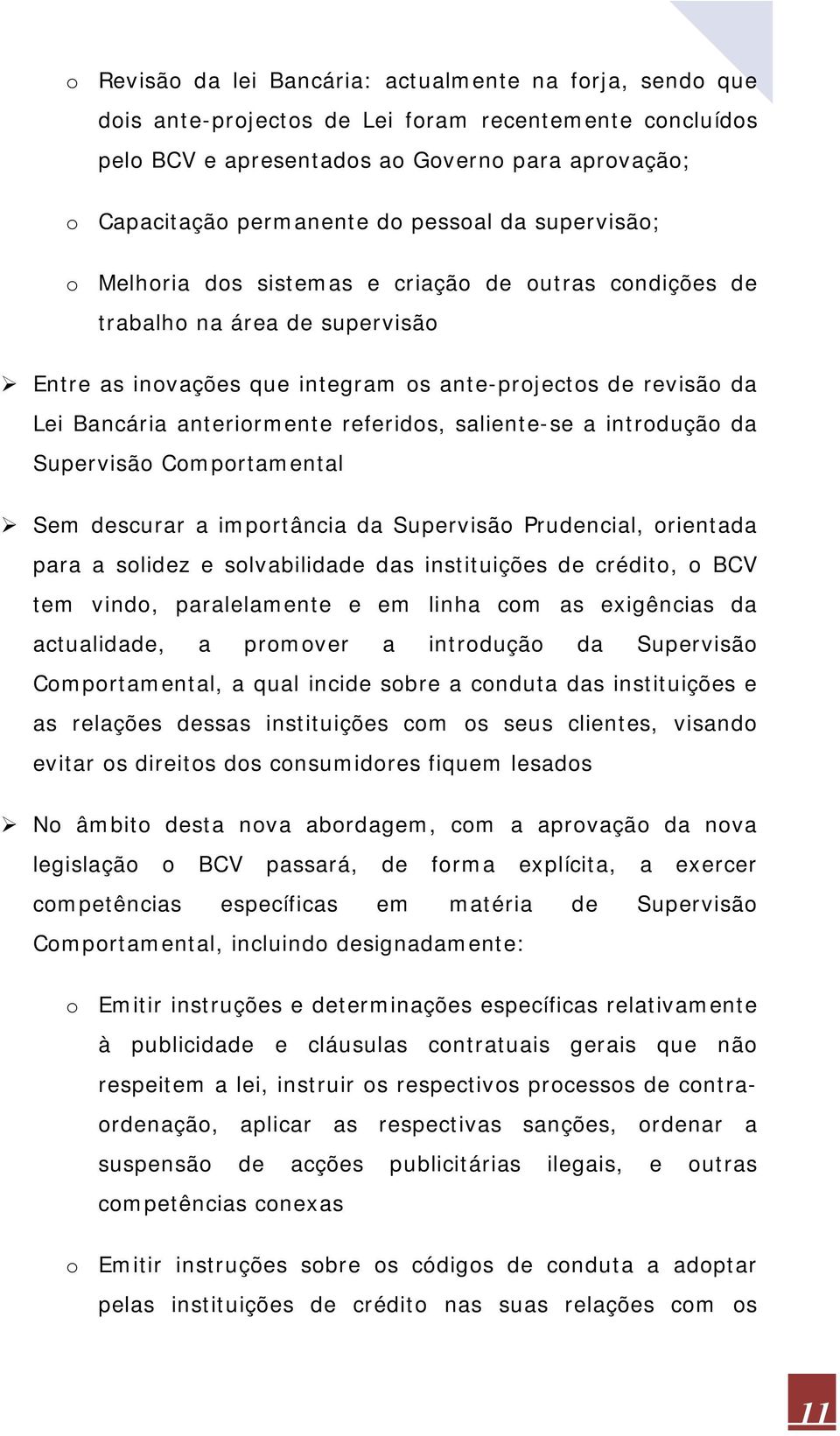 anteriormente referidos, saliente-se a introdução da Supervisão Comportamental Sem descurar a importância da Supervisão Prudencial, orientada para a solidez e solvabilidade das instituições de