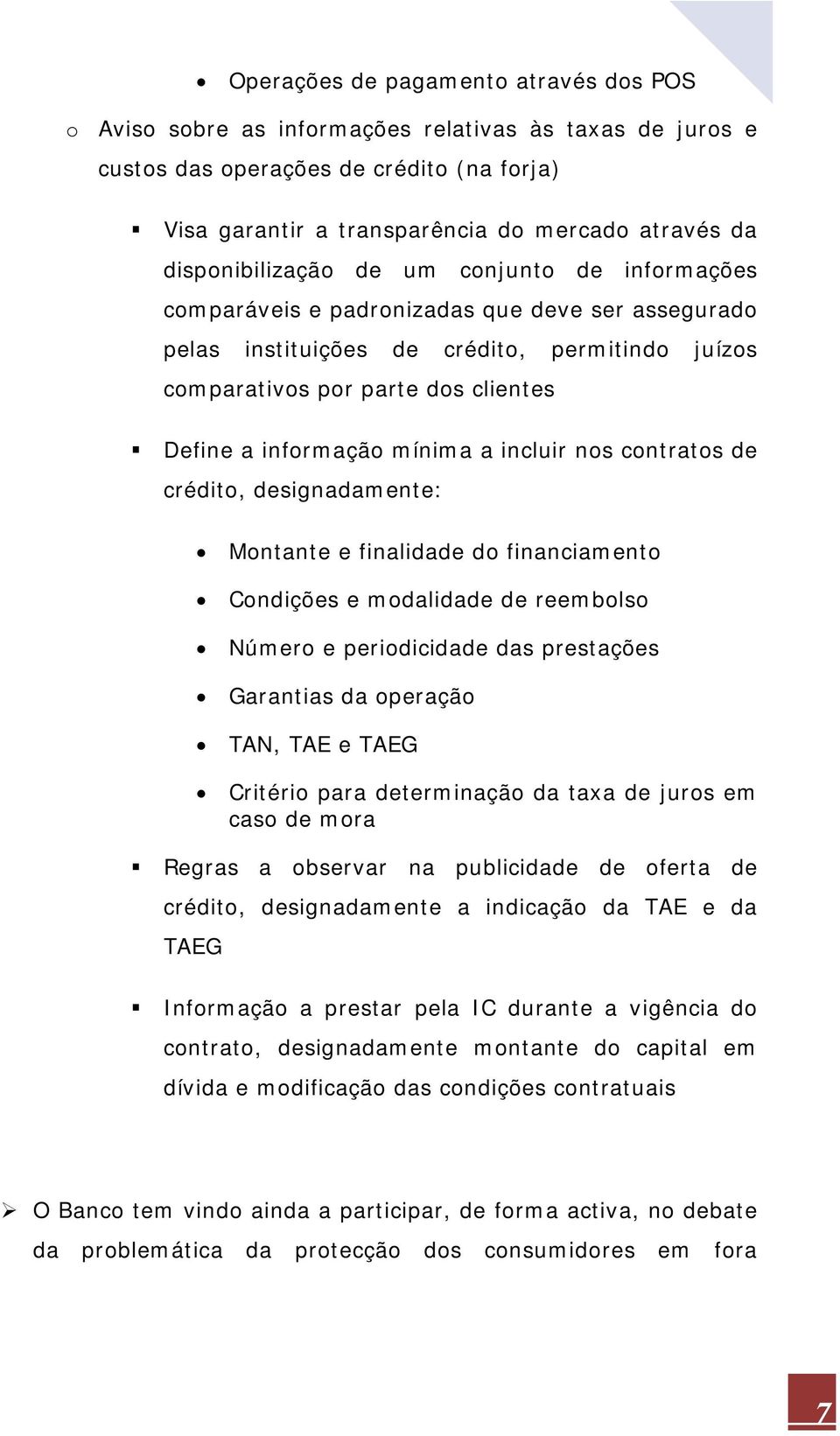 informação mínima a incluir nos contratos de crédito, designadamente: Montante e finalidade do financiamento Condições e modalidade de reembolso Número e periodicidade das prestações Garantias da