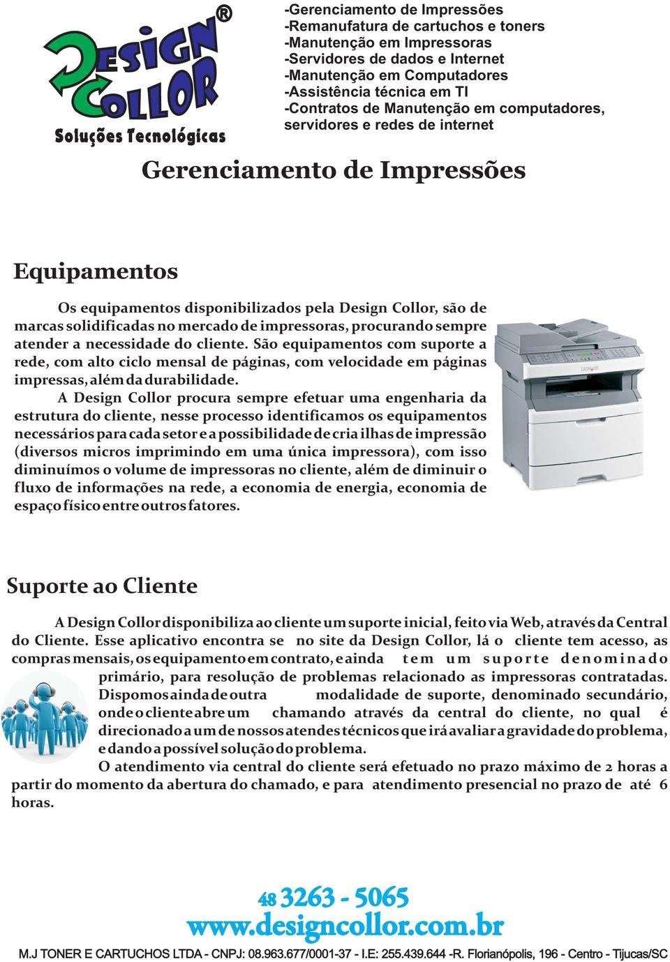 A Design Collor procura sempre efetuar uma engenharia da estrutura do cliente, nesse processo identificamos os equipamentos necessários para cada setor e a possibilidade de cria ilhas de impressão