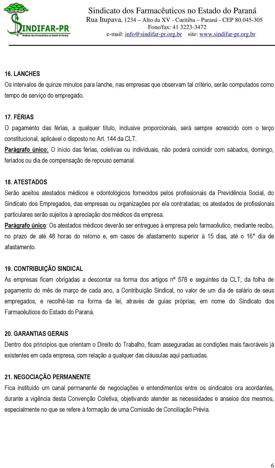 Parágrafo único: O início das férias, coletivas ou individuais, não poderá coincidir com sábados, domingo, feriados ou dia de compensação de repouso semanal. 18.