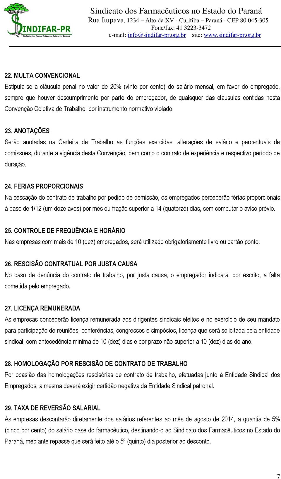 ANOTAÇÕES Serão anotadas na Carteira de Trabalho as funções exercidas, alterações de salário e percentuais de comissões, durante a vigência desta Convenção, bem como o contrato de experiência e