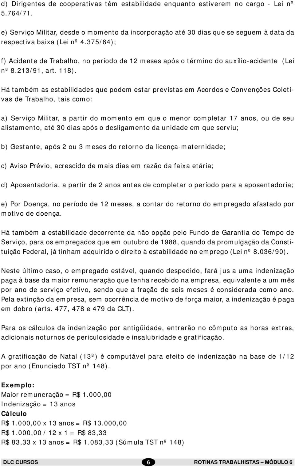 375/64); f) Acidente de Trabalho, no período de 12 meses após o término do auxílio-acidente (Lei nº 8.213/91, art. 118).