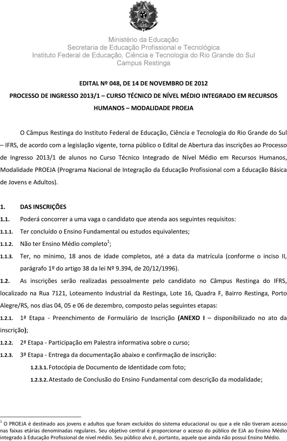 Sul IFRS, de acordo com a legislação vigente, torna público o Edital de Abertura das inscrições ao Processo de Ingresso 2013/1 de alunos no Curso Técnico Integrado de Nível Médio em Recursos Humanos,