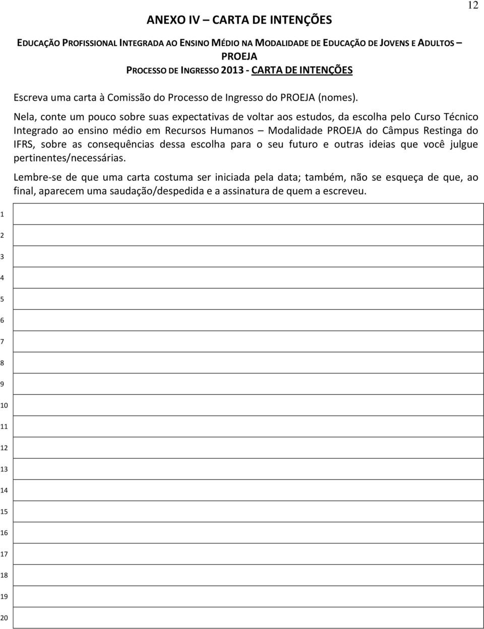 Nela, conte um pouco sobre suas expectativas de voltar aos estudos, da escolha pelo Curso Técnico Integrado ao ensino médio em Recursos Humanos Modalidade PROEJA do Câmpus Restinga do IFRS,