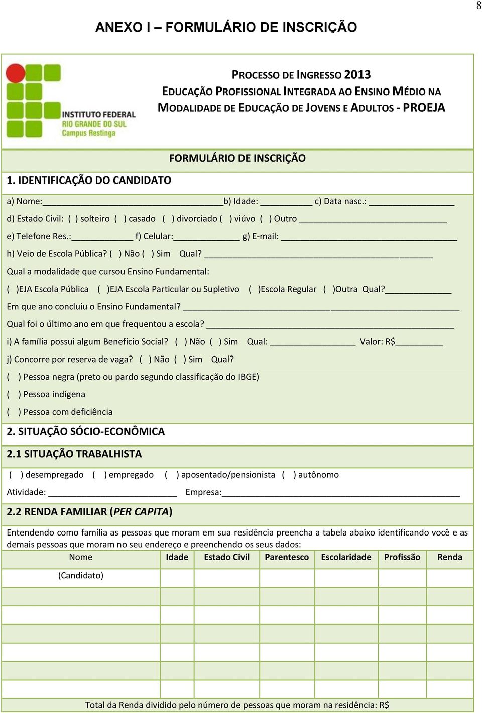 : f) Celular: g) E-mail: h) Veio de Escola Pública? ( ) Não ( ) Sim Qual?