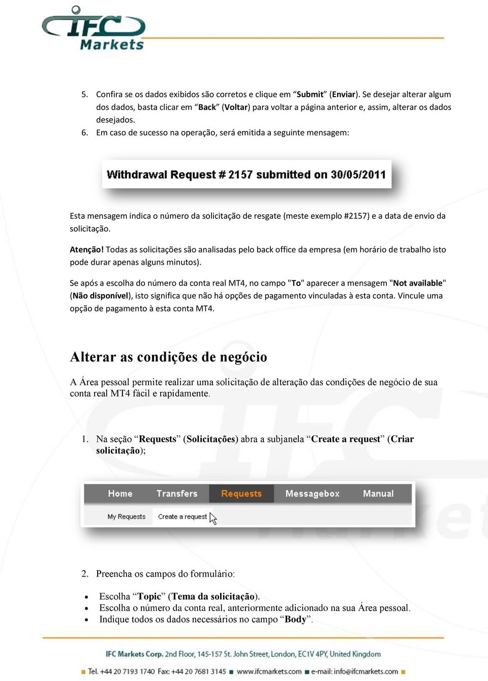 Em caso de sucesso na operação, será emitida a seguinte mensagem: Esta mensagem indica o número da solicitação de resgate (meste exemplo #2157) e a data de envio da solicitação. Atenção!