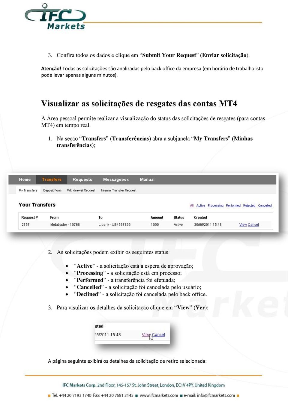 Visualizar as solicitações de resgates das contas MT4 A Área pessoal permite realizar a visualização do status das solicitações de resgates (para contas MT4) em tempo real. 1.