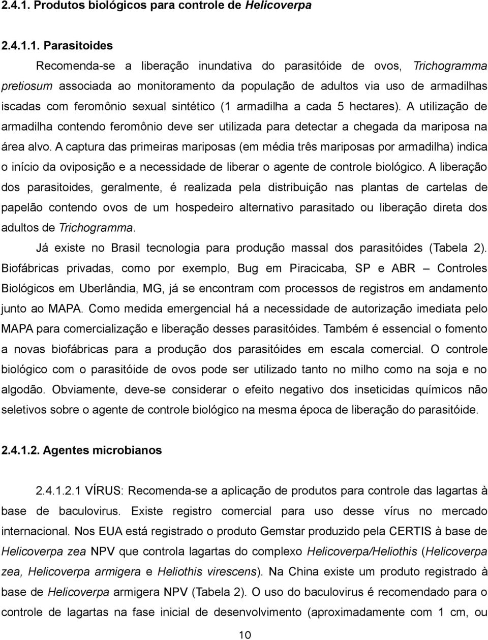 Parasitoides Recomenda-se a liberação inundativa do parasitóide de ovos, Trichogramma pretiosum associada ao monitoramento da população de adultos via uso de armadilhas iscadas com feromônio sexual