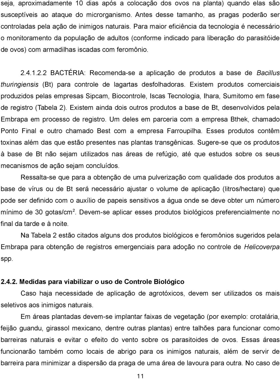 Para maior eficiência da tecnologia é necessário o monitoramento da população de adultos (conforme indicado para liberação do parasitóide de ovos) com armadilhas iscadas com feromônio. 2.