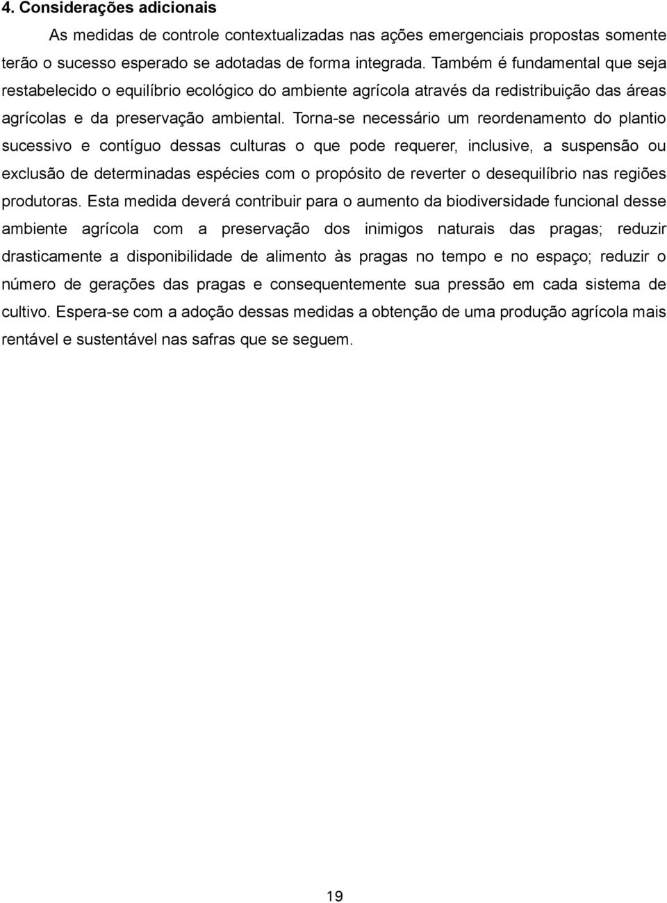 Torna-se necessário um reordenamento do plantio sucessivo e contíguo dessas culturas o que pode requerer, inclusive, a suspensão ou exclusão de determinadas espécies com o propósito de reverter o