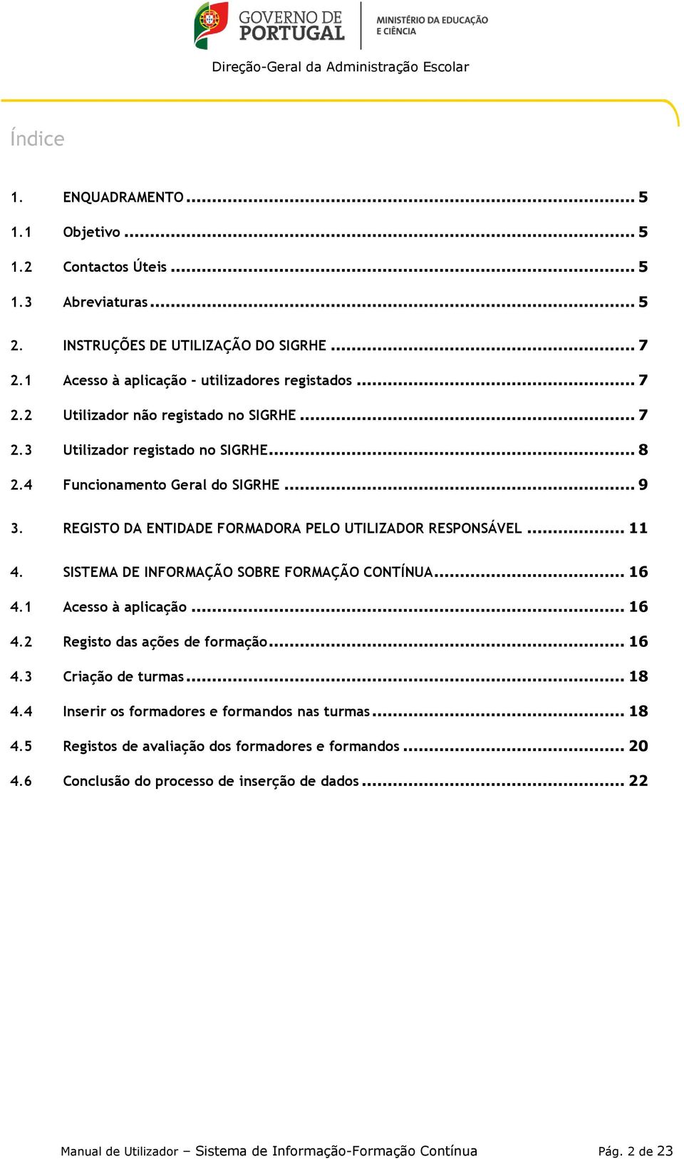 SISTEMA DE INFORMAÇÃO SOBRE FORMAÇÃO CONTÍNUA... 16 4.1 Acesso à aplicação... 16 4.2 Registo das ações de formação... 16 4.3 Criação de turmas... 18 4.