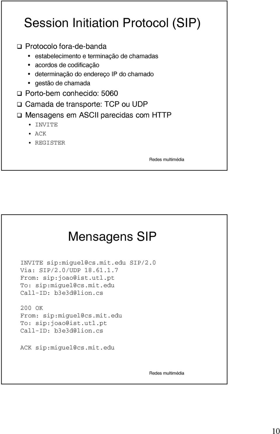 INVITE ACK REGISTER Mensagens SIP INVITE sip:miguel@cs.mit.edu SIP/2.0 Via: SIP/2.0/UDP 18.61.1.7 From: sip:joao@ist.utl.