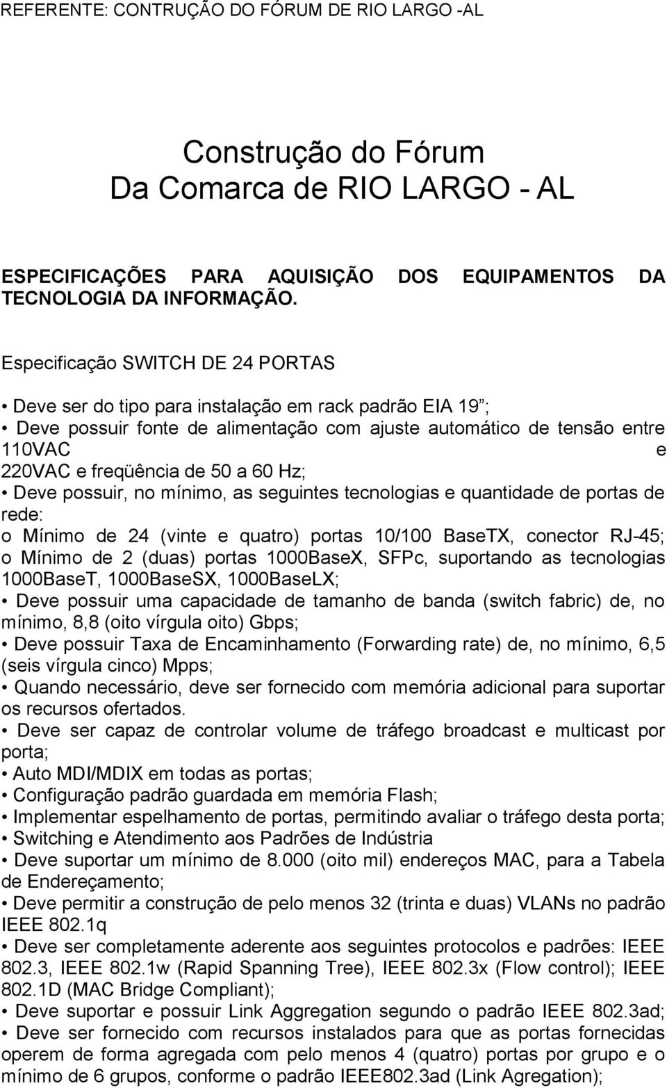 60 Hz; Deve possuir, no mínimo, as seguintes tecnologias e quantidade de portas de rede: o Mínimo de 24 (vinte e quatro) portas 10/100 BaseTX, conector RJ-45; o Mínimo de 2 (duas) portas 1000BaseX,