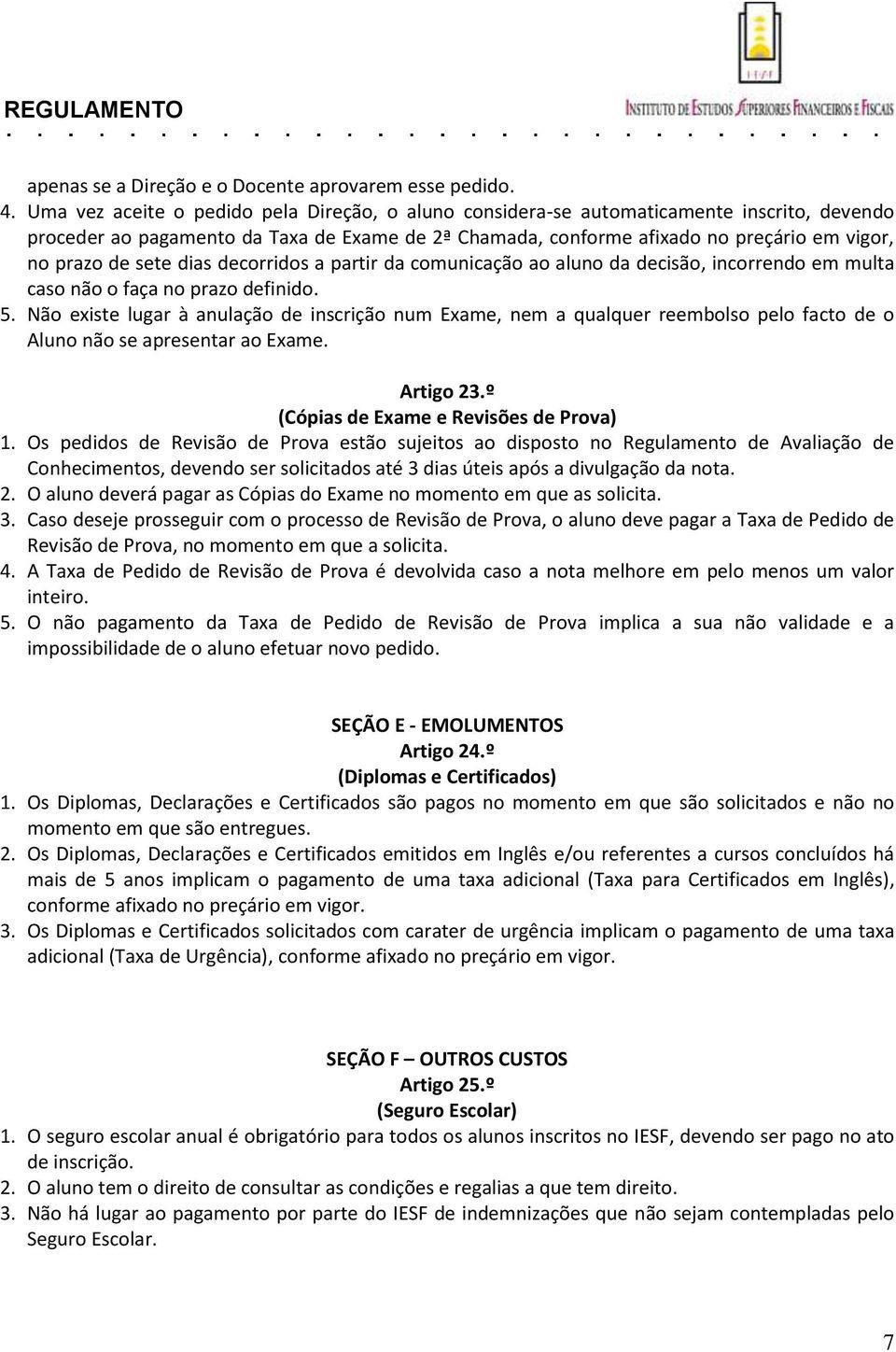 sete dias decorridos a partir da comunicação ao aluno da decisão, incorrendo em multa caso não o faça no prazo definido. 5.