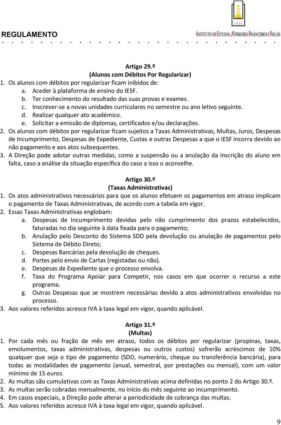 2. Os alunos com débitos por regularizar ficam sujeitos a Taxas Administrativas, Multas, Juros, Despesas de Incumprimento, Despesas de Expediente, Custas e outras Despesas a que o IESF incorra devido