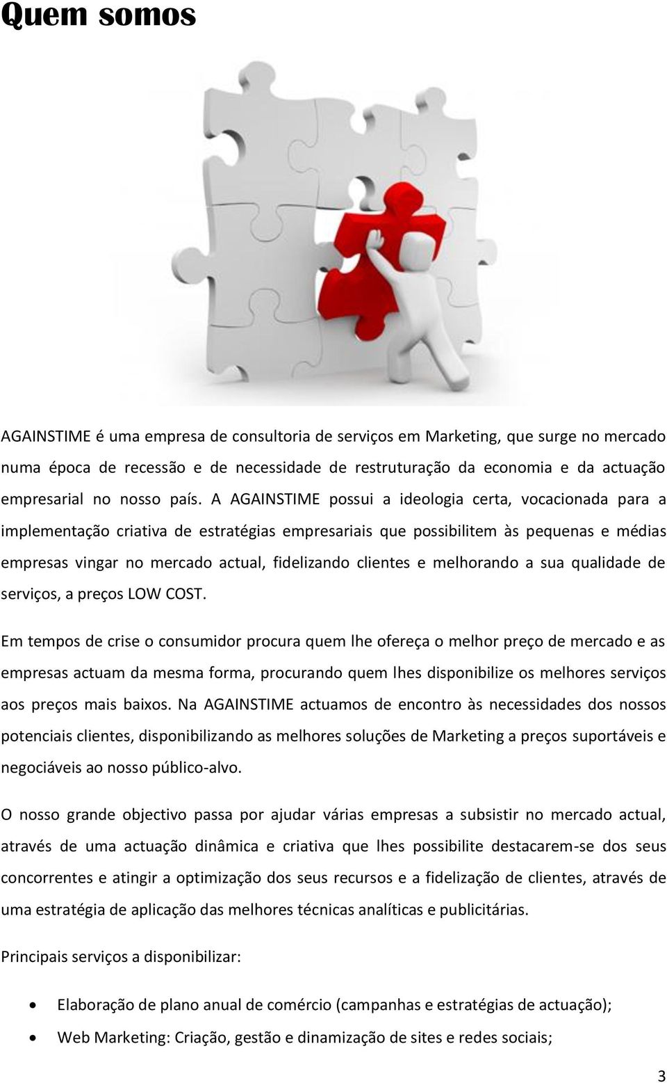 A AGAINSTIME possui a ideologia certa, vocacionada para a implementação criativa de estratégias empresariais que possibilitem às pequenas e médias empresas vingar no mercado actual, fidelizando