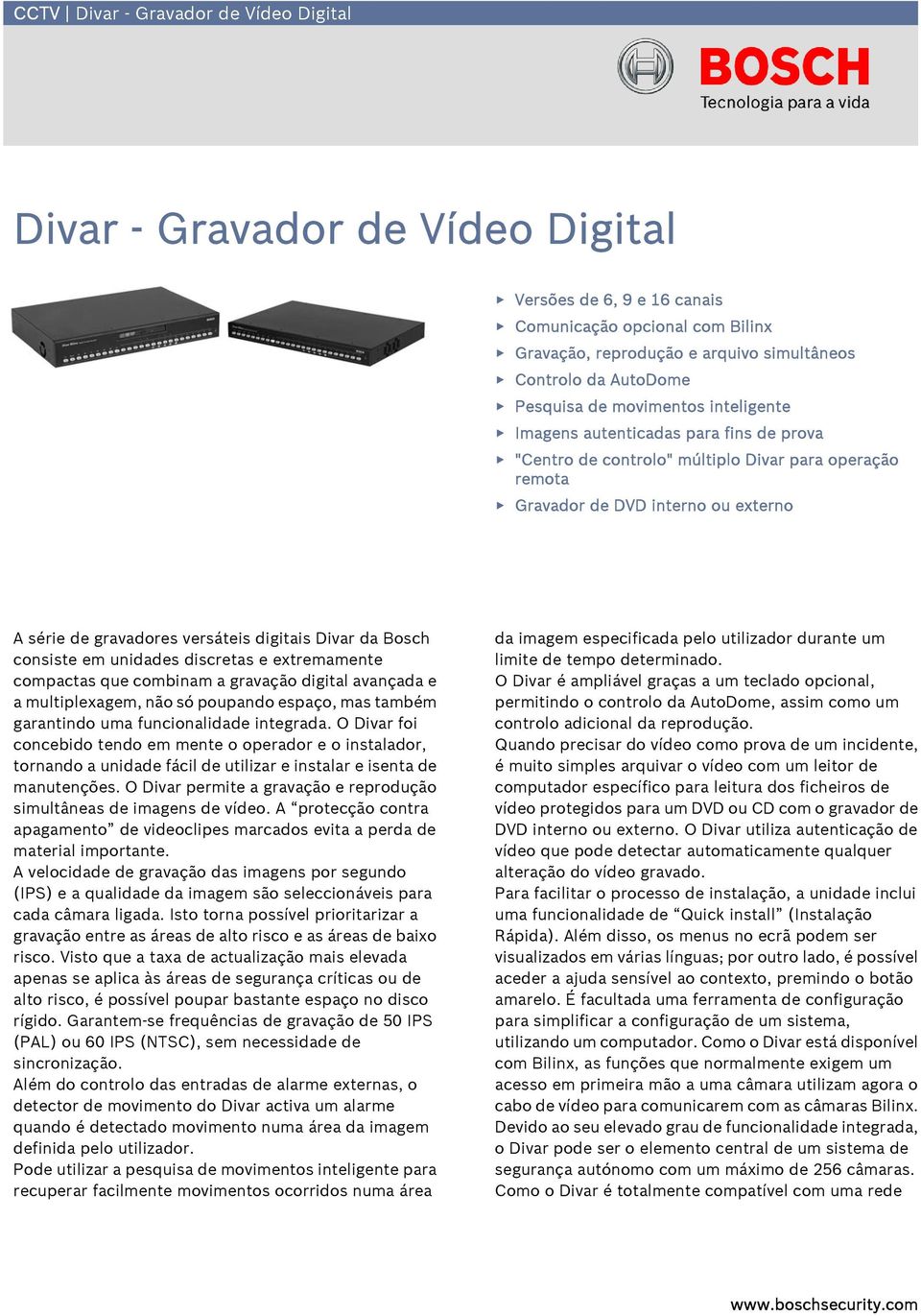 digitais Divar da Bosch consiste em unidades discretas e extremamente compactas que combinam a gravação digital avançada e a multiplexagem, não só poupando espaço, mas também garantindo uma