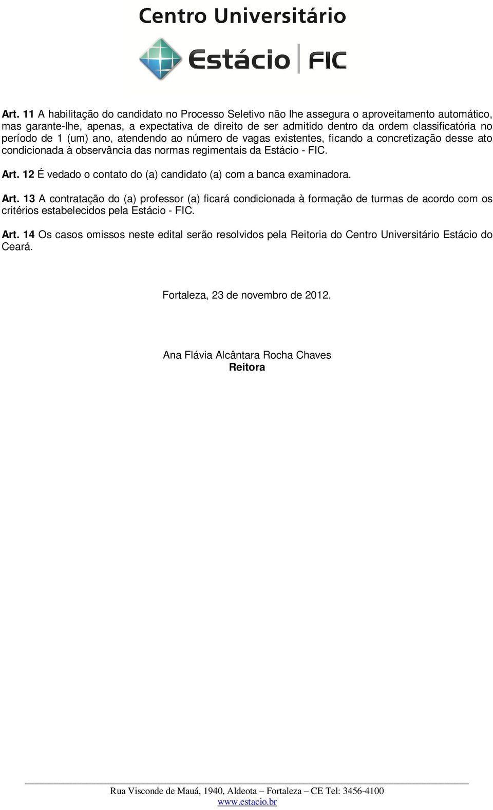 12 É vedado o contato do (a) candidato (a) com a banca examinadora. Art.