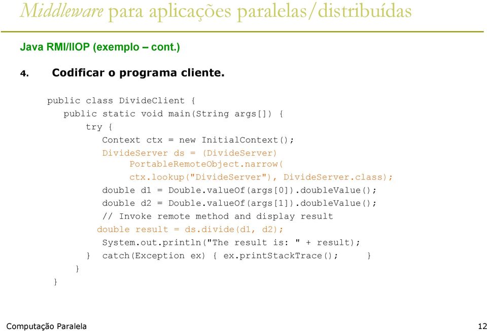 PortableRemoteObject.narrow( ctx.lookup("divideserver"), DivideServer.class); double d1 = Double.valueOf(args[0]).