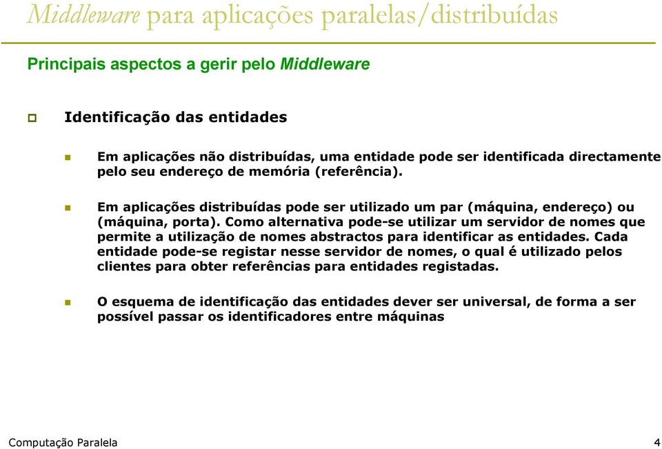 Como alternativa pode-se utilizar um servidor de nomes que permite a utilização de nomes abstractos para identificar as entidades.