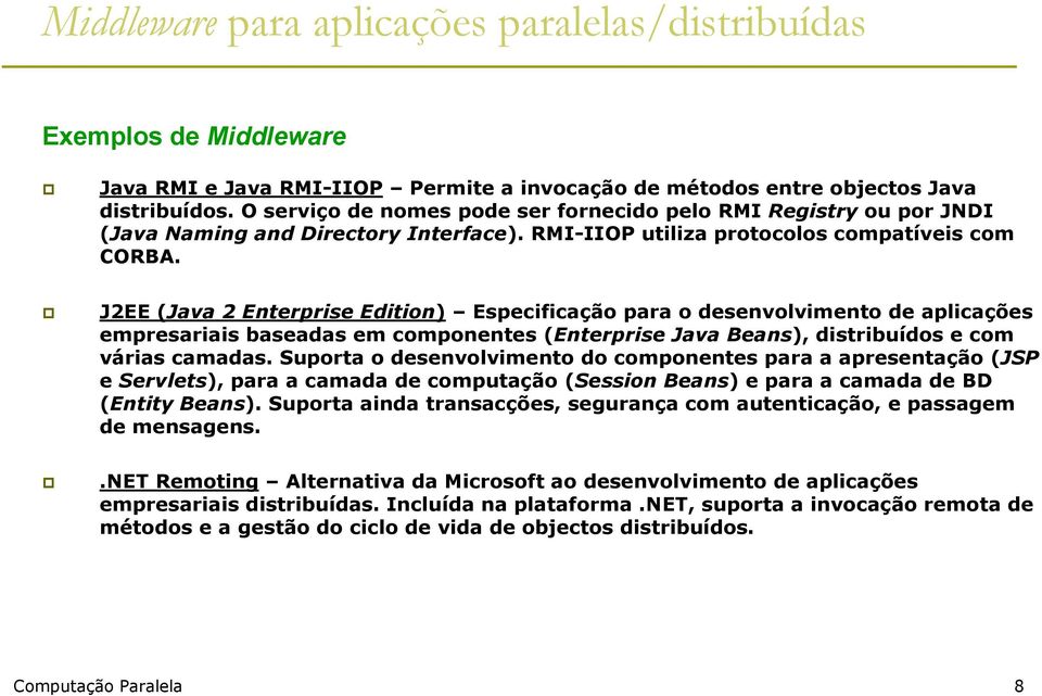 J2EE (Java 2 Enterprise Edition) Especificação para o desenvolvimento de aplicações empresariais baseadas em componentes (Enterprise Java Beans), distribuídos e com várias camadas.