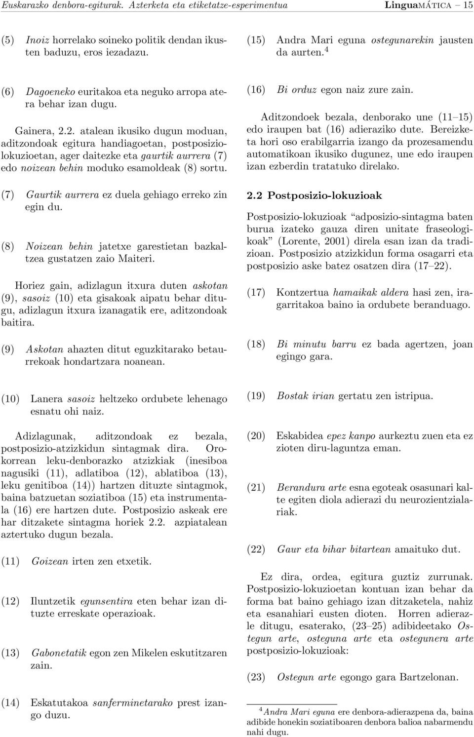 2. atalean ikusiko dugun moduan, aditzondoak egitura handiagoetan, postposiziolokuzioetan, ager daitezke eta gaurtik aurrera (7) edo noizean behin moduko esamoldeak (8) sortu.