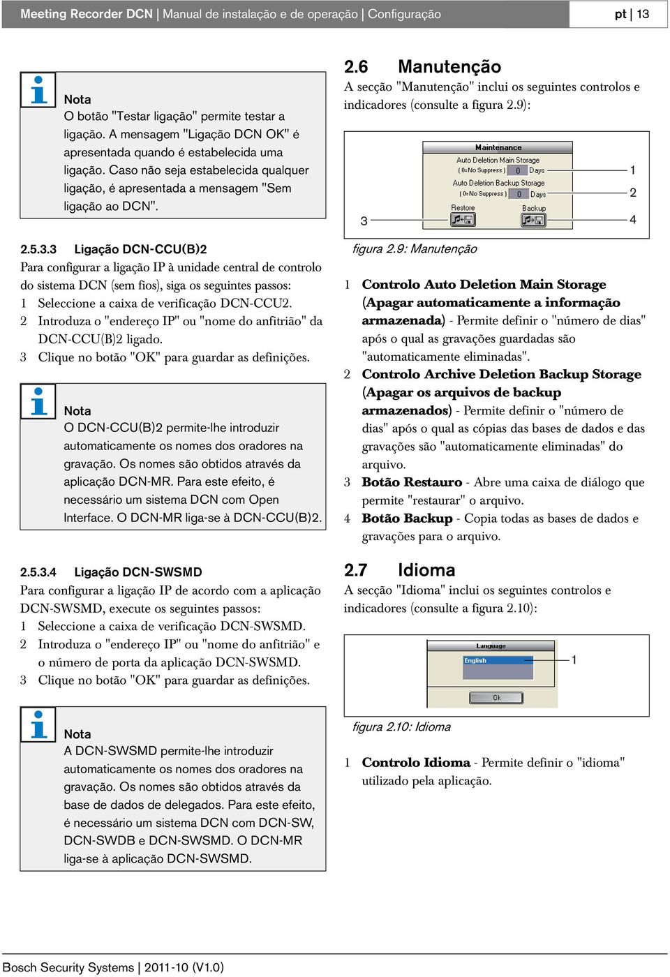 3 Ligação DCN-CCU(B)2 Para configurar a ligação IP à unidade central de controlo do sistema DCN (sem fios), siga os seguintes passos: Seleccione a caixa de verificação DCN-CCU2.