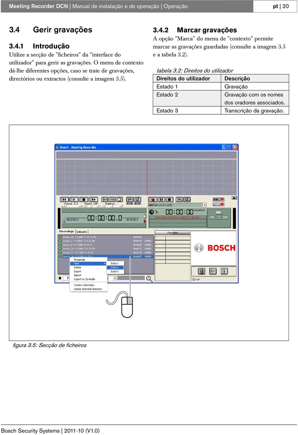 O menu de contexto dá-lhe diferentes opções, caso se trate de gravações, directórios ou extractos (consulte a imagem 3.5). 3.4.